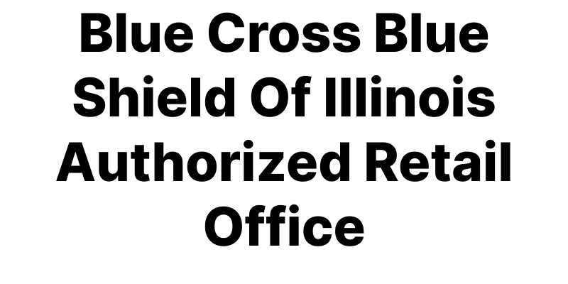 Blue Cross Blue Shield Of Illinois Authorized Retail Office