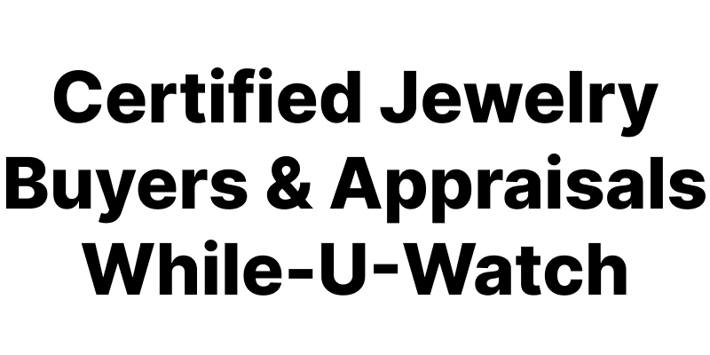 Certified Jewelry Buyers & Appraisals While-U-Watch